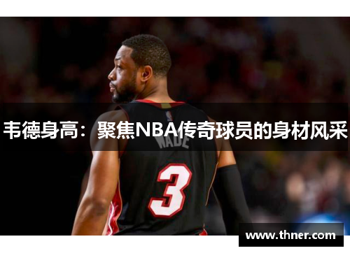 韦德身高：聚焦NBA传奇球员的身材风采
